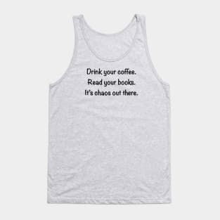 Drink Your Coffee Read Your Books It’s Chaos Out There Tank Top